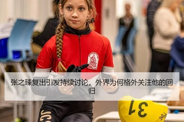张之臻复出引发持续讨论，外界为何格外关注他的回归